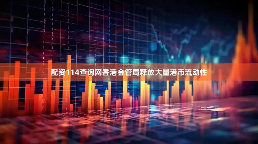 配资114查询网香港金管局释放大量港币流动性
