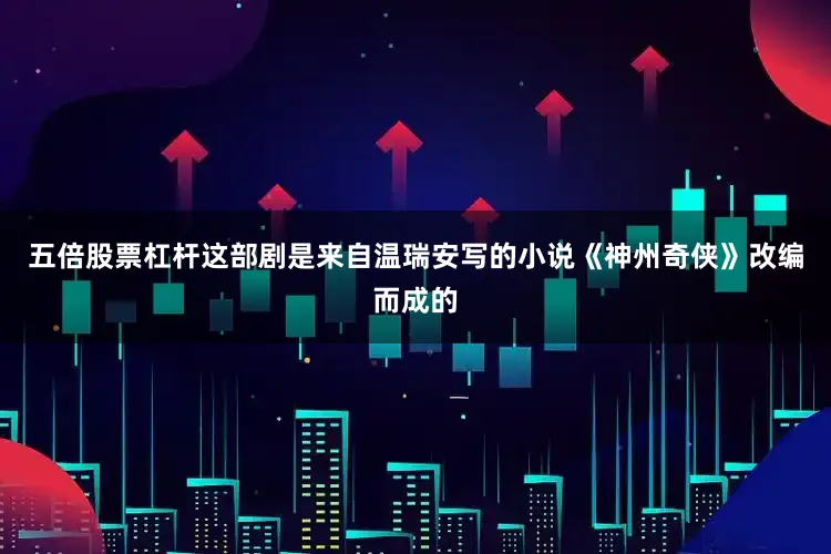 五倍股票杠杆这部剧是来自温瑞安写的小说《神州奇侠》改编而成的