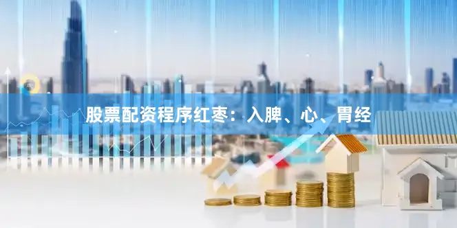 股票配资程序红枣：入脾、心、胃经