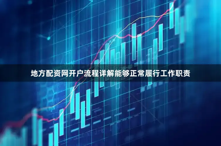 地方配资网开户流程详解能够正常履行工作职责