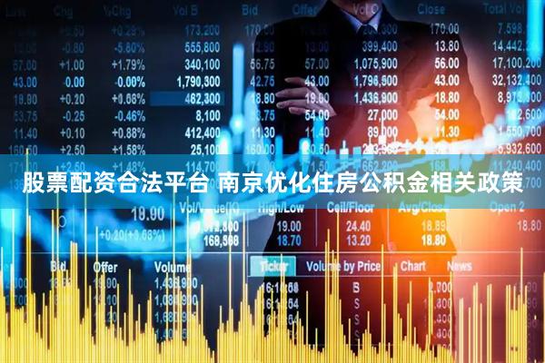 股票配资合法平台 南京优化住房公积金相关政策
